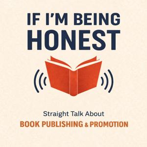 If I'm Being Honest: Straight Talk About Book Publishing & Promotion