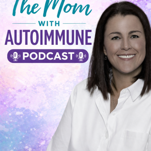 The Autoimmune Mom Podcast