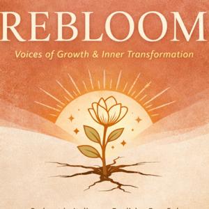 Rebloom - Voices of Growth & Inner Transformation