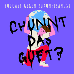Chunnt das guet? Der Podcast gegen Zukunftsangst