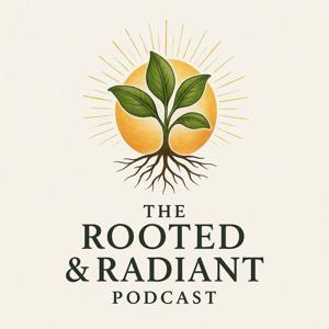 The Rooted & Radiant Podcast