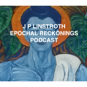J P LINSTROTH EPOCHAL RECKONINGS PODCAST