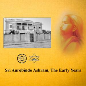 Sri Aurobindo Ashram - The Early Years