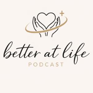 Better at Life Podcast