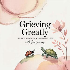 Grieving Greatly: Life After Sudden and Traumatic Loss