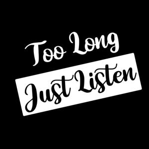 Too Long Just Listen