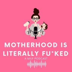 Motherhood is Literally FU*KED (A MILF podcast)