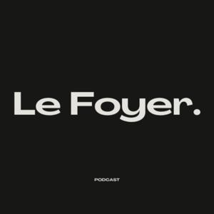 Le Foyer Podcast