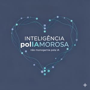 Inteligência polIAmorosa – não monogamia pela IA