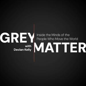 Grey Matter with Declan Kelly: Inside the Minds of the People Who Move the World
