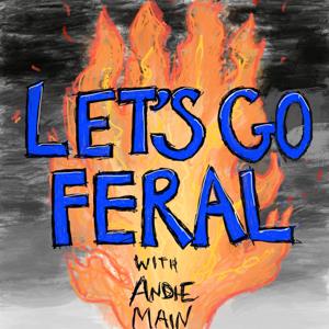 Let's Go Feral! with Andie Main!