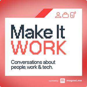 Make it Work — Conversations about people, work and tech