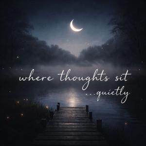 where thoughts sit...quietly.