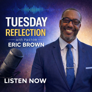 Tuesday Reflection with Pastor Eric Brown