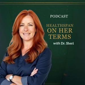 Healthspan on Her Terms with Dr. Sheri
