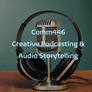 KHAS Comm446 Creative Podcasting - Weekly Projects