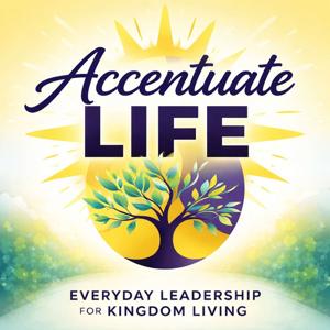 Accentuate Life: Everyday Leadership for Kingdom Living