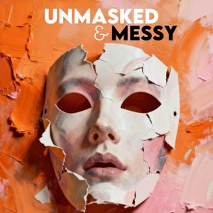 The Unmasked and Messy Podcast