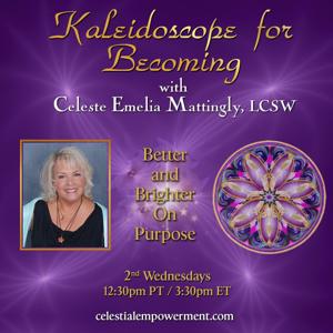 Kaleidoscope for Becoming with Celeste Emelia Mattingly, LCSW: Better and Brighter On Purpose
