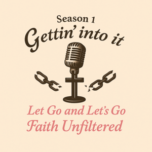 Gettin' Into It: Faith Unfiltered Season 1 Let Go and Lets Go