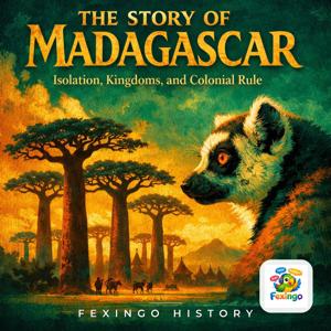 The Story of Madagascar: Isolation, Kingdoms, and Colonial Rule — Fexingo History