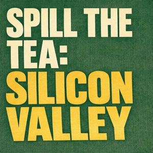 Spill the Tea: Silicon Valley