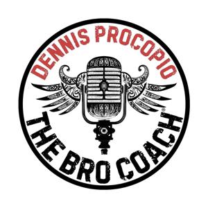 The Bro Coach® Podcast With Dennis Procopio