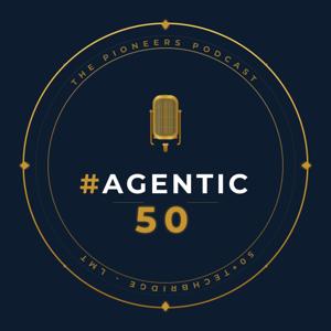 #AGENTIC50 — The Pioneers Podcast
