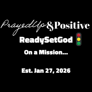 PrayedUp&Positive ReadySetGod On a Mission...