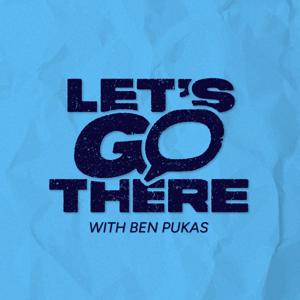 Let's Go There with Ben Pukas