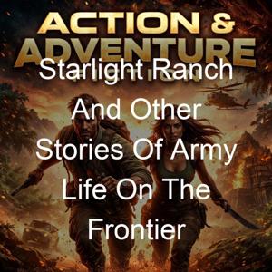 Starlight Ranch And Other Stories Of Army Life On The Frontier