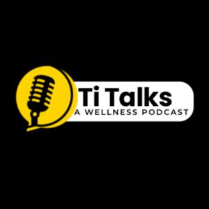 Ti Talks A Wellness Podcast