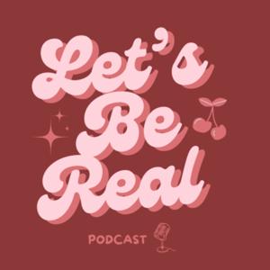 Let's Be Real Podcast