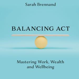 Balancing Act - Mastering Work, Wealth and Wellbeing
