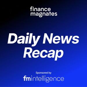 Finance Magnates Daily News Recap