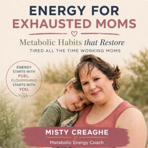 ENERGY FOR EXHAUSTED MOMS:
Metabolic Habits that Restore Tired All The Time Working Moms.
