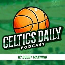 Celtics Daily Podcast w/ Bobby Manning
