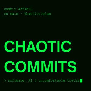 Chaotic Commits | Software, AI, and Uncomfortable Truths