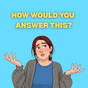 How Would You Answer This?