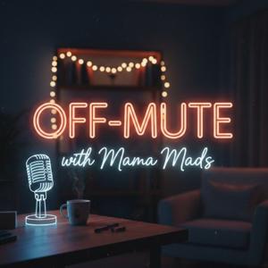 Off-Mute with Mama Mads