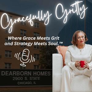 Gracefully Gritty Podcast: Where Grace Meets Grit and Strategy Meets Soul.™