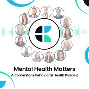Mental Health Matters: A Cornerstone Behavioral Health Podcast
