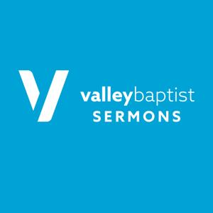 Valley Baptist Sermon Podcast