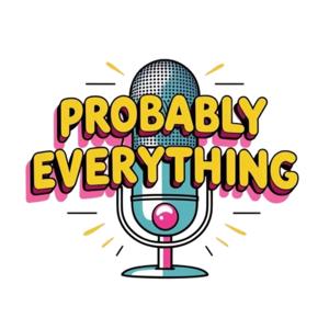 Probably Everything Podcast