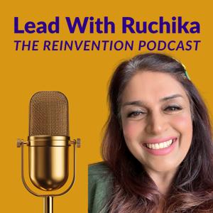Lead With Ruchika - The Reinvention Podcast