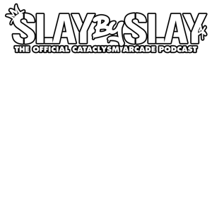 Slay by Slay: The Official Cataclysm Arcade Podcast