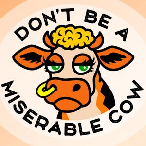 Don't Be a Miserable Cow