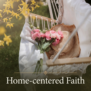 Home-Centered Faith