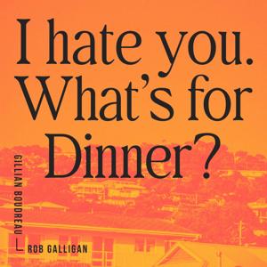 I Hate You. What's For Dinner?