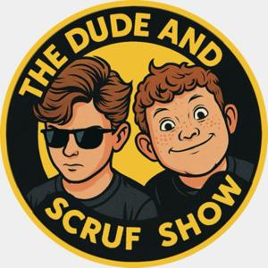 The Dude and scruf show